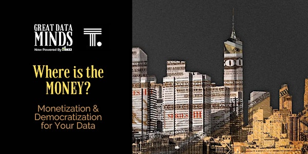 Where is the Money? Monetization + Democratization for Your Data (Boston, MA)